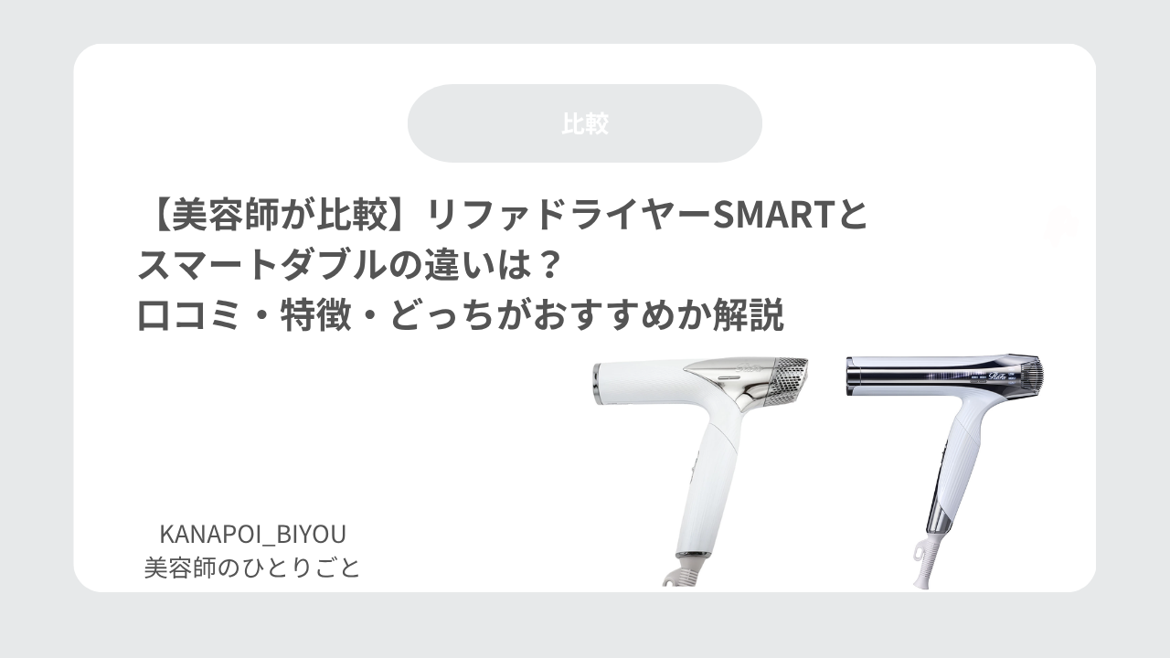 【美容師が比較】リファドライヤーSMARTとスマートダブルの違いは？口コミ・特徴・どっちがおすすめか解説