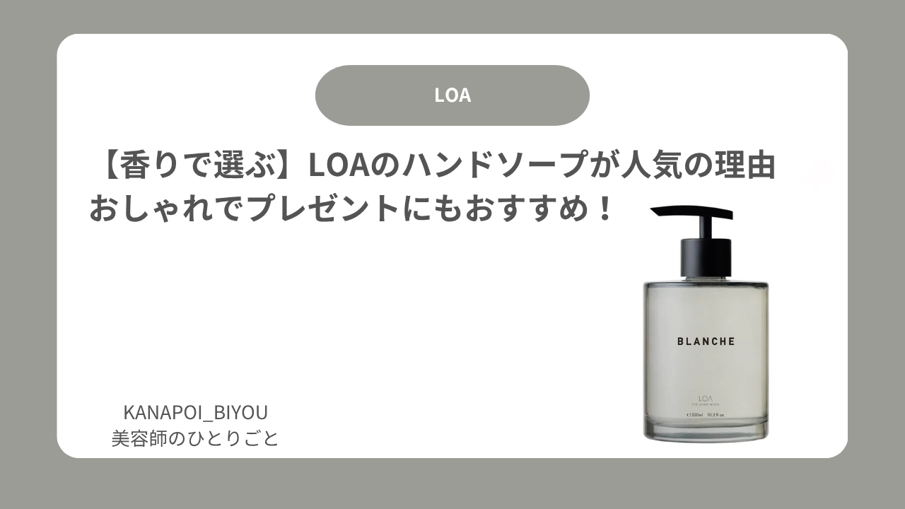 【香りで選ぶ】LOAのハンドソープが人気の理由｜おしゃれでプレゼントにもおすすめ！