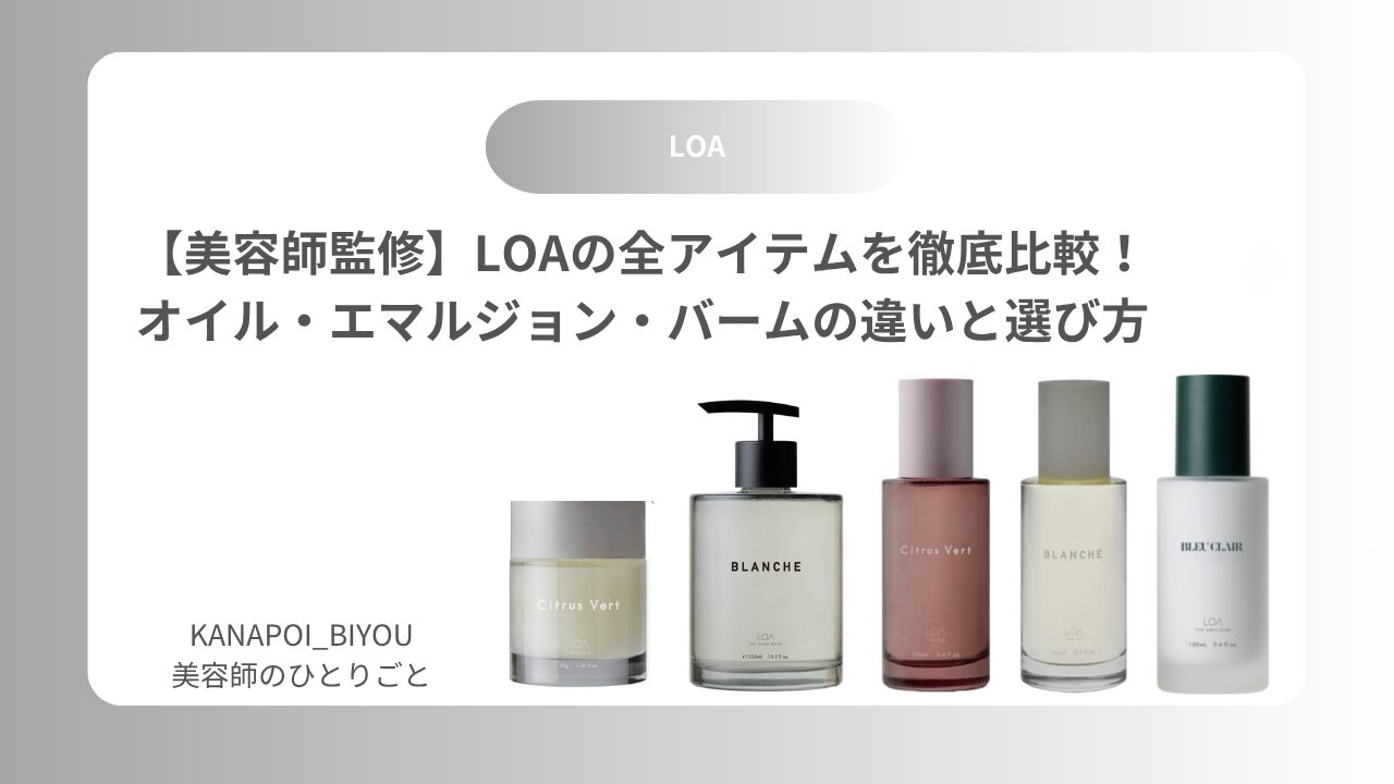 【美容師監修】LOAの全アイテムを徹底比較！オイル・エマルジョン・バームの違いと選び方