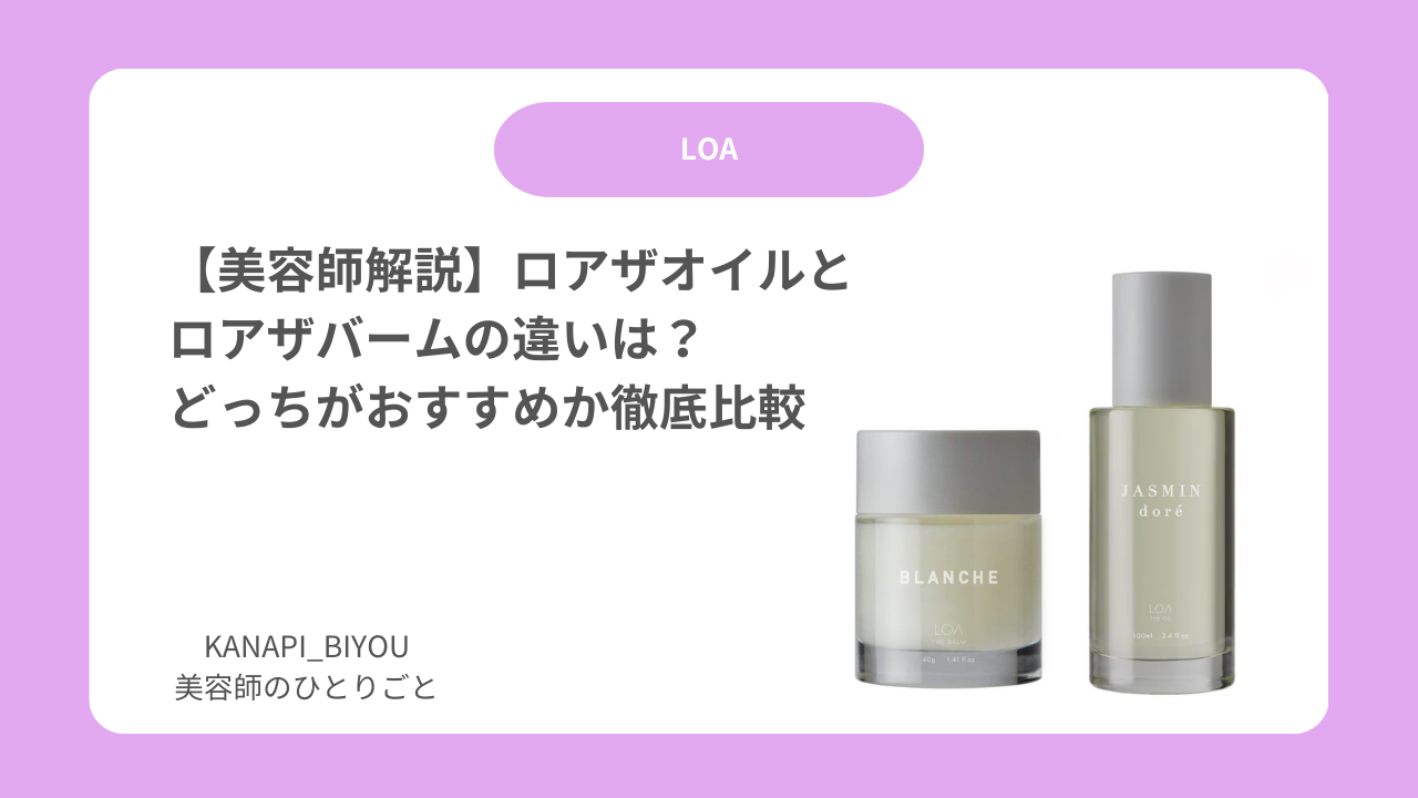 【美容師解説】ロアザオイルとロアザバームの違いは？どっちがおすすめか徹底比較