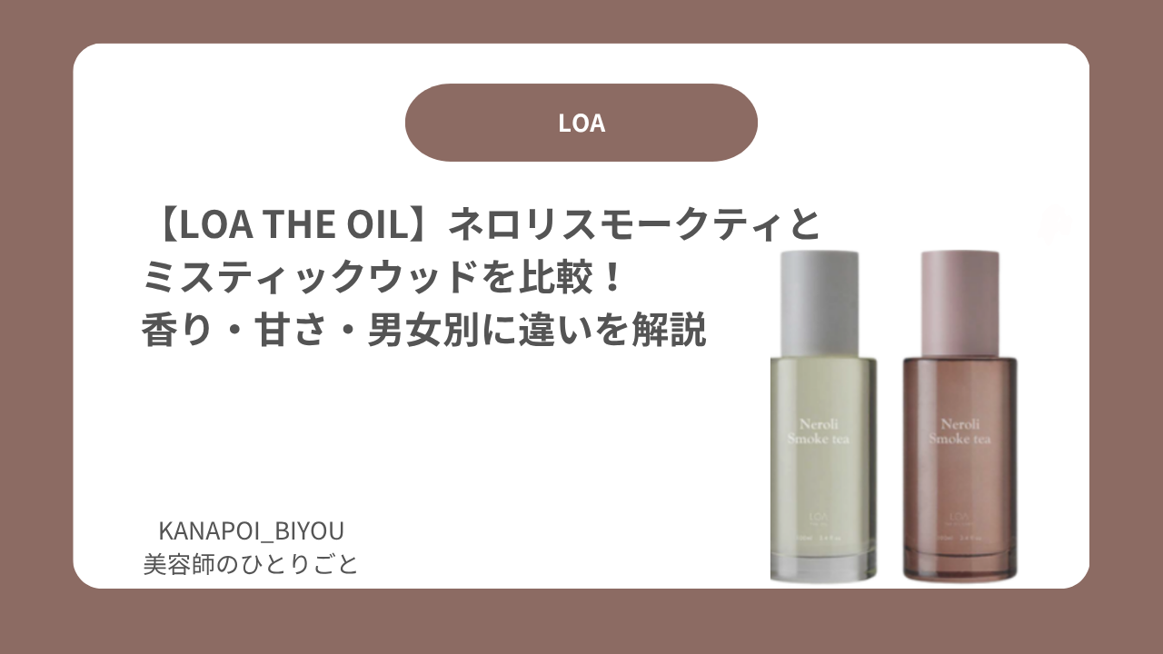 【LOA THE OIL】ネロリスモークティとミスティックウッドを比較！香り・甘さ・男女別に違いを解説