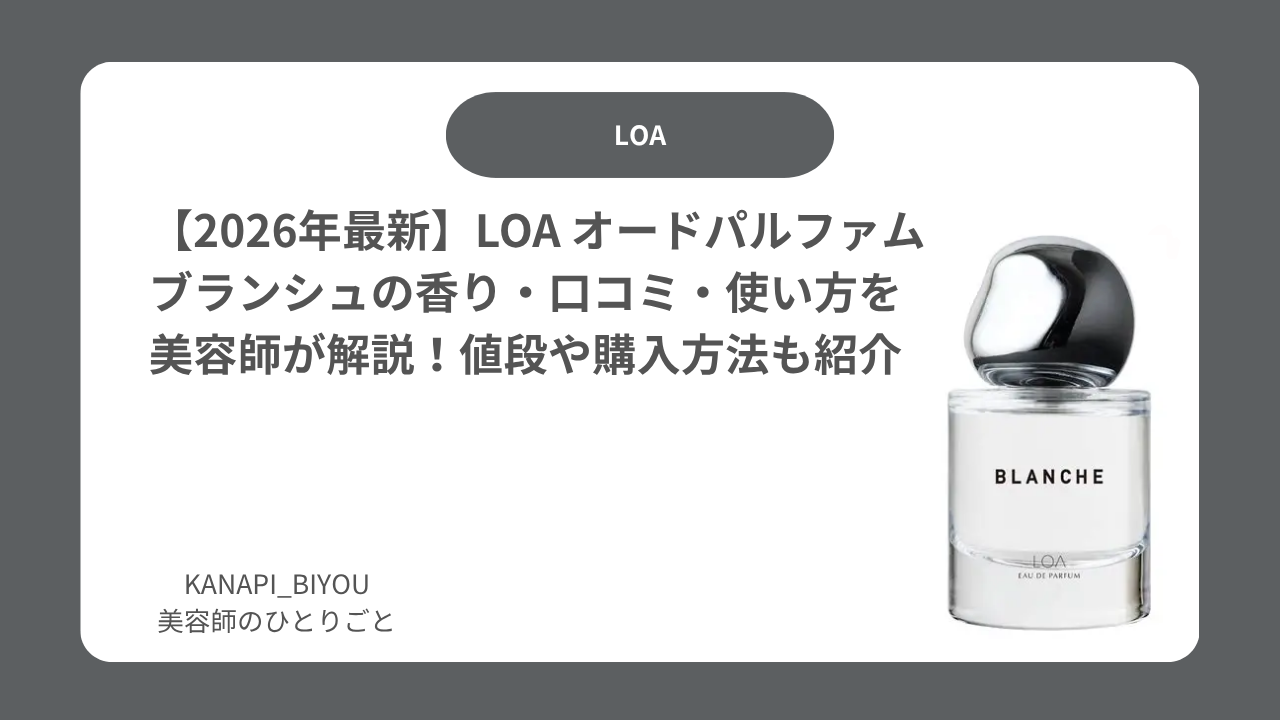 【2026年最新】LOA オードパルファム ブランシュの香り・口コミ・使い方を美容師が解説！値段や購入方法も紹介
